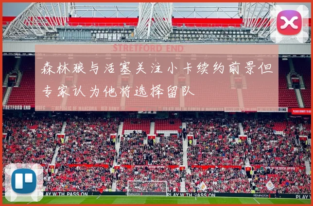 森林狼与活塞关注小卡续约前景但专家认为他将选择留队